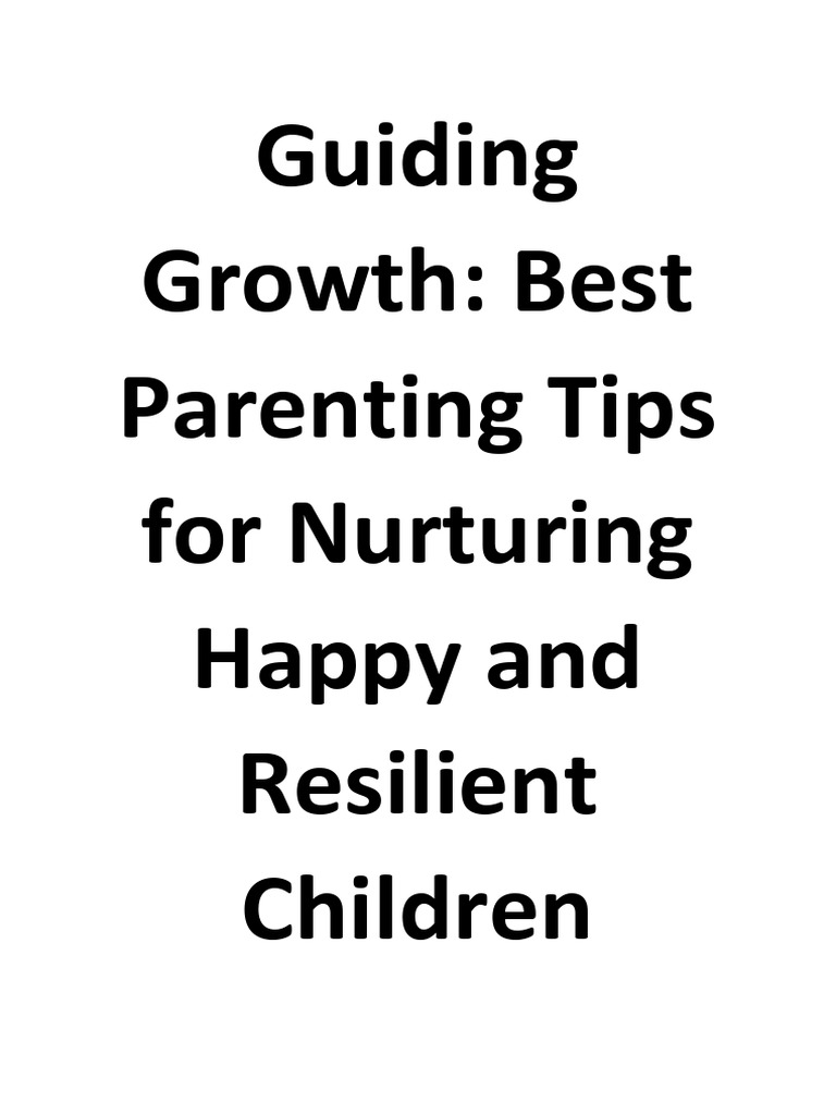Guiding Growth Best Parenting Tips For Nurturing Happy And Resilient