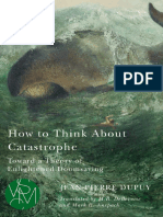 Jean-Pierre Dupuy - How to Think About Catastrophe. Toward a Theory of Enlightened Doomsaying