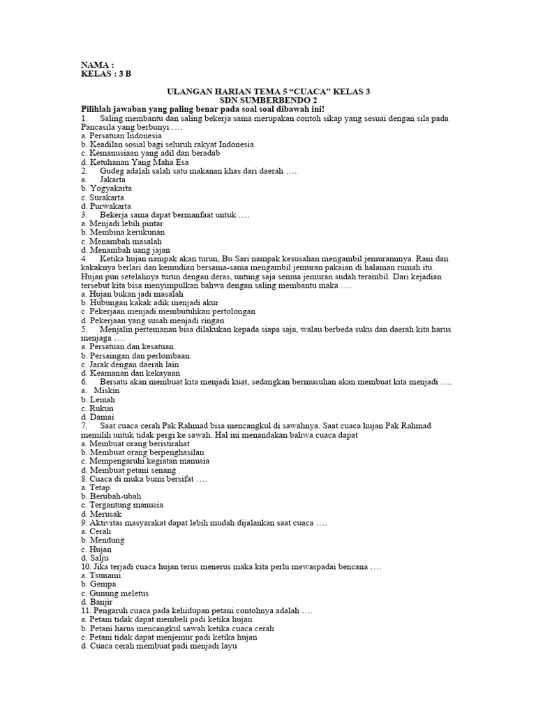 

<h1>Contoh Soal Ulangan Harian Tema 5 Kelas 3</h1>
<p>” title=”</p>
<h1>Contoh Soal Ulangan Harian Tema 5 Kelas 3</h1>
<p>“></p>
<p>Sebelum membahas contoh soal, mari kita lakukan ringkasan singkat materi Tema 5 kelas 3:</p>
<ul>
<li><strong>Cuaca:</strong> Keadaan udara pada suatu tempat dan waktu tertentu. Unsur-unsur cuaca meliputi suhu udara, kelembapan udara, tekanan udara, angin, dan curah hujan. Jenis-jenis cuaca yang umum adalah cerah, berawan, mendung, hujan, dan berangin.</li>
<li><strong>Iklim:</strong> Keadaan cuaca rata-rata dalam waktu yang lama di suatu wilayah. Iklim dipengaruhi oleh letak geografis, ketinggian tempat, dan faktor-faktor lainnya. Indonesia memiliki iklim tropis yang ditandai dengan suhu udara yang tinggi dan curah hujan yang tinggi.</li>
<li><strong>Pengaruh Cuaca dan Iklim bagi Kehidupan:</strong> Cuaca dan iklim memengaruhi berbagai aspek kehidupan manusia, seperti pertanian, perikanan, transportasi, kesehatan, dan pariwisata. Perubahan cuaca dan iklim dapat menimbulkan dampak positif maupun negatif.</li>
<li><strong>Mitigasi Bencana Akibat Cuaca dan Iklim:</strong> Bencana alam seperti banjir, tanah longsor, dan kekeringan seringkali disebabkan oleh cuaca dan iklim yang ekstrem. Mitigasi bencana adalah upaya untuk mengurangi risiko dan dampak bencana.</li>
<li><strong>Keragaman Budaya Indonesia terkait Cuaca dan Iklim:</strong> Masyarakat Indonesia memiliki berbagai macam tradisi dan kebudayaan yang berkaitan dengan cuaca dan iklim, seperti upacara adat untuk meminta hujan atau mengusir hama.</li>
</ul>
<p><strong>II. Contoh Soal Ulangan Harian Tema 5 Kelas 3</strong></p>
<p>Berikut adalah contoh soal ulangan harian Tema 5 kelas 3 yang dibagi menjadi beberapa bagian:</p>
<p><strong>A. Pilihan Ganda</strong></p>
<ol>
<li>
<p>Keadaan udara pada suatu tempat dan waktu tertentu disebut…<br />
a. Iklim<br />
b. Cuaca<br />
c. Musim<br />
d. Suhu<br />
<strong>Jawaban: b</strong></p>
</li>
<li>
<p>Alat untuk mengukur suhu udara adalah…<br />
a. Barometer<br />
b. Higrometer<br />
c. Termometer<br />
d. Anemometer<br />
<strong>Jawaban: c</strong></p>
</li>
<li>
<p>Berikut ini yang bukan merupakan unsur cuaca adalah…<br />
a. Suhu udara<br />
b. Kelembapan udara<br />
c. Jenis tanah<br />
d. Angin<br />
<strong>Jawaban: c</strong></p>
</li>
<li>
<p>Cuaca yang ditandai dengan langit yang cerah, matahari bersinar terang, dan suhu udara yang hangat disebut…<br />
a. Hujan<br />
b. Berawan<br />
c. Cerah<br />
d. Mendung<br />
<strong>Jawaban: c</strong></p>
</li>
<li>
<p>Jika langit tertutup awan tebal dan matahari tidak terlihat, cuaca tersebut disebut…<br />
a. Cerah<br />
b. Berawan<br />
c. Mendung<br />
d. Hujan<br />
<strong>Jawaban: c</strong></p>
</li>
<li>
<p>Negara Indonesia memiliki iklim…<br />
a. Tropis<br />
b. Subtropis<br />
c. Sedang<br />
d. Dingin<br />
<strong>Jawaban: a</strong></p>
</li>
<li>
<p>Curah hujan yang tinggi di Indonesia menyebabkan…<br />
a. Musim kemarau yang panjang<br />
b. Tanah menjadi subur<br />
c. Suhu udara menjadi sangat dingin<br />
d. Banyak terjadi badai salju<br />
<strong>Jawaban: b</strong></p>
</li>
<li>
<p>Kegiatan pertanian sangat dipengaruhi oleh…<br />
a. Jumlah penduduk<br />
b. Teknologi<br />
c. Cuaca dan iklim<br />
d. Transportasi<br />
<strong>Jawaban: c</strong></p>
</li>
<li>
<p>Bencana alam yang sering terjadi akibat curah hujan yang tinggi adalah…<br />
a. Gempa bumi<br />
b. Gunung meletus<br />
c. Banjir<br />
d. Tsunami<br />
<strong>Jawaban: c</strong></p>
</li>
<li>
<p>Upaya untuk mengurangi risiko dan dampak bencana disebut…<br />
a. Evakuasi<br />
b. Mitigasi<br />
c. Rehabilitasi<br />
d. Rekonstruksi<br />
<strong>Jawaban: b</strong></p>
</li>
</ol>
<p><strong>B. Isian Singkat</strong></p>
<ol>
<li>Alat untuk mengukur kecepatan angin adalah <strong><strong>__</strong></strong>.<br />
<strong>Jawaban: Anemometer</strong></li>
<li>Keadaan cuaca rata-rata dalam waktu yang lama disebut <strong><strong>__</strong></strong>.<br />
<strong>Jawaban: Iklim</strong></li>
<li>Saat cuaca hujan, sebaiknya kita menggunakan <strong><strong>__</strong></strong> agar tidak basah.<br />
<strong>Jawaban: Payung/Jas hujan</strong></li>
<li>Tanah longsor sering terjadi saat musim <strong><strong>__</strong></strong>.<br />
<strong>Jawaban: Hujan</strong></li>
<li>Salah satu cara untuk mencegah banjir adalah dengan membuat <strong><strong>__</strong></strong> resapan air.<br />
<strong>Jawaban: Sumur</strong></li>
</ol>
<p><strong>C. Uraian</strong></p>
<ol>
<li>
<p>Sebutkan 3 contoh kegiatan manusia yang dipengaruhi oleh cuaca!<br />
<strong>Jawaban:</strong></p>
<ul>
<li>Petani menanam padi saat musim hujan.</li>
<li>Nelayan tidak melaut saat cuaca buruk atau badai.</li>
<li>Orang-orang memakai pakaian yang lebih tebal saat cuaca dingin.</li>
</ul>
</li>
<li>
<p>Jelaskan perbedaan antara cuaca dan iklim!<br />
<strong>Jawaban:</strong><br />
Cuaca adalah keadaan udara pada suatu tempat dan waktu tertentu, sedangkan iklim adalah keadaan cuaca rata-rata dalam waktu yang lama di suatu wilayah. Cuaca bisa berubah setiap hari, bahkan setiap jam, sedangkan iklim relatif stabil dalam jangka waktu yang panjang.</p>
</li>
<li>
<p>Mengapa Indonesia memiliki iklim tropis?<br />
<strong>Jawaban:</strong><br />
Indonesia memiliki iklim tropis karena terletak di dekat garis khatulistiwa. Wilayah yang dekat dengan garis khatulistiwa mendapatkan sinar matahari yang lebih banyak sepanjang tahun, sehingga suhu udara cenderung tinggi dan curah hujan juga tinggi.</p>
</li>
<li>
<p>Sebutkan 2 dampak positif dan 2 dampak negatif dari cuaca hujan!<br />
<strong>Jawaban:</strong></p>
<ul>
<li>Dampak positif:
<ul>
<li>Menyuburkan tanah dan membantu pertumbuhan tanaman.</li>
<li>Mengisi kembali sumber air bersih.</li>
</ul>
</li>
<li>Dampak negatif:
<ul>
<li>Menyebabkan banjir.</li>
<li>Menghambat aktivitas di luar ruangan.</li>
</ul>
</li>
</ul>
</li>
<li>
<p>Berikan 3 contoh tindakan mitigasi bencana yang dapat dilakukan untuk mengurangi risiko banjir!<br />
<strong>Jawaban:</strong></p>
<ul>
<li>Membuat sumur resapan air untuk menyerap air hujan ke dalam tanah.</li>
<li>Membersihkan saluran air dari sampah agar air dapat mengalir dengan lancar.</li>
<li>Menanam pohon di daerah resapan air untuk mencegah erosi dan memperkuat tanah.</li>
</ul>
</li>
</ol>
<p><strong>III. Kunci Jawaban dan Pembahasan</strong></p>
<p>(Kunci jawaban sudah tercantum di bagian soal pilihan ganda dan isian singkat)</p>
<p><strong>Pembahasan Soal Uraian:</strong></p>
<p>Soal uraian dirancang untuk menguji pemahaman konsep siswa secara mendalam dan kemampuan mereka untuk mengaplikasikan pengetahuan dalam konteks yang berbeda. Jawaban yang diberikan di atas adalah contoh jawaban yang lengkap dan akurat. Guru dapat memberikan penilaian berdasarkan kelengkapan, keakuratan, dan kejelasan jawaban siswa.</p>
<p><strong>IV. Tips Belajar untuk Ulangan Harian Tema 5</strong></p>
<p>Berikut adalah beberapa tips belajar yang dapat membantu siswa mempersiapkan diri menghadapi ulangan harian Tema 5:</p>
<ul>
<li><strong>Pahami Materi:</strong> Pelajari kembali materi yang telah diajarkan di kelas, baik dari buku pelajaran maupun catatan guru.</li>
<li><strong>Kerjakan Latihan Soal:</strong> Latihan mengerjakan soal-soal latihan, termasuk contoh soal yang ada di artikel ini, untuk menguji pemahaman dan kemampuan aplikasi.</li>
<li><strong>Diskusikan dengan Teman:</strong> Berdiskusi dengan teman sekelas untuk saling bertukar informasi dan pemahaman tentang materi.</li>
<li><strong>Bertanya kepada Guru:</strong> Jangan ragu untuk bertanya kepada guru jika ada materi yang belum dipahami.</li>
<li><strong>Istirahat yang Cukup:</strong> Pastikan untuk mendapatkan istirahat yang cukup sebelum ulangan agar tubuh dan pikiran tetap segar.</li>
<li><strong>Berdoa:</strong> Berdoa sebelum ulangan agar diberikan kemudahan dan kelancaran.</li>
</ul>
<p><strong>V. Kesimpulan</strong></p>
<p>Ulangan harian Tema 5 kelas 3 merupakan kesempatan bagi siswa untuk menunjukkan penguasaan materi tentang cuaca, iklim, dan dampaknya bagi kehidupan. Dengan mempelajari contoh soal yang disajikan dalam artikel ini, siswa diharapkan dapat lebih siap menghadapi ulangan harian dan meraih hasil yang memuaskan. Selain itu, pemahaman yang baik tentang materi ini juga akan bermanfaat bagi siswa dalam kehidupan sehari-hari, karena mereka akan lebih mampu memahami dan beradaptasi dengan perubahan cuaca dan iklim di lingkungan sekitar.</p>
		</div>

		
		
		
		
		<nav class=