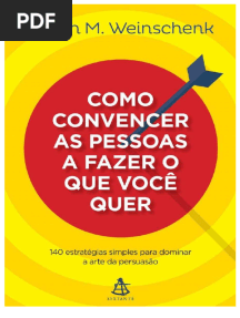 Como Convencer As Pessoas A Fazer o Que Você Quer - Susan M. Weinschenk