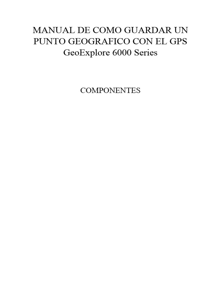 MANUAL DE COMO GUARDAR UN PUNTO GEOGRAFICO CON EL GPS GeoExplore 6000 ...