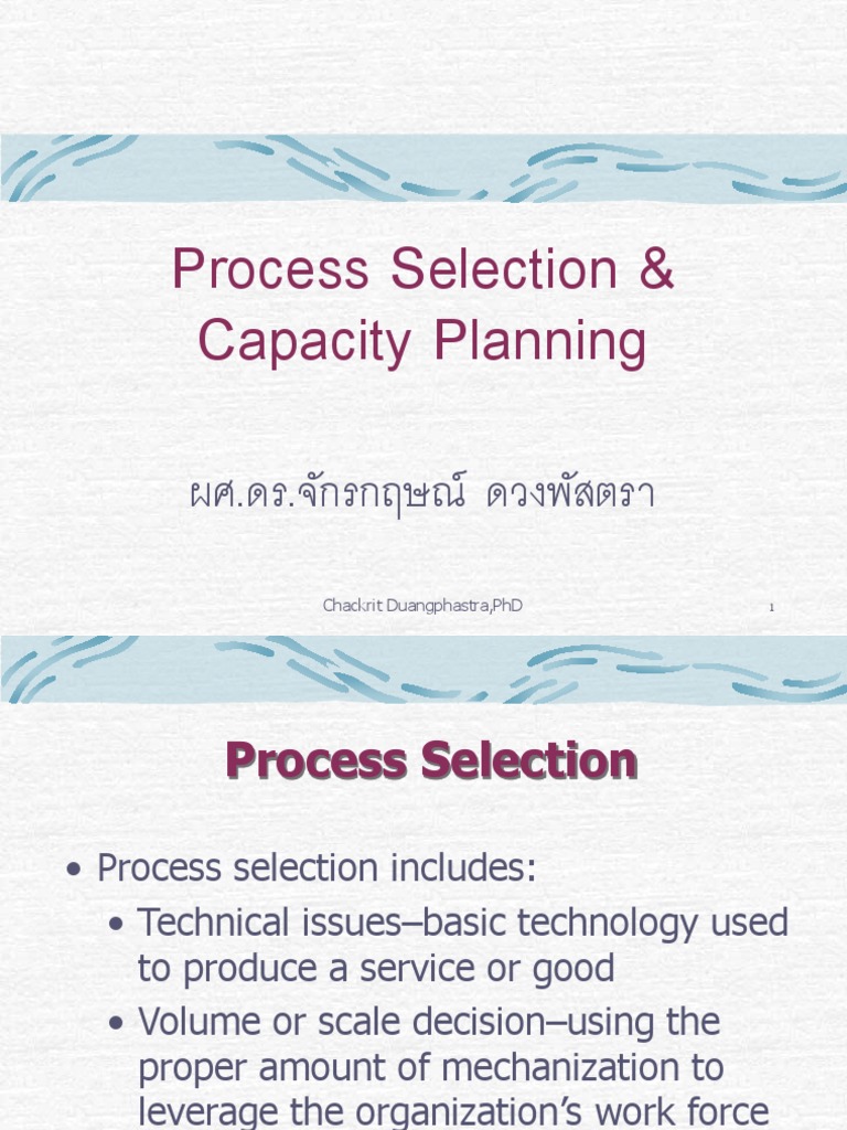 Process Selection & Capacity Planning: Chackrit Duangphastra, PHD 1 ...