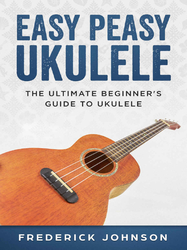 Easy Peasy Ukulele - The Ultimate Beginner 39 S Guide To Ukulele | PDF ...