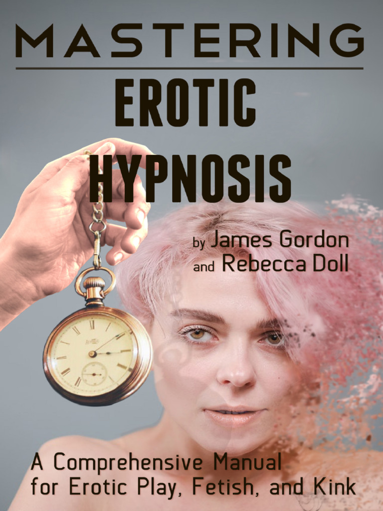 Mastering Erotic Hypnosis - A Comprehensive Manual For Erotic Play, Fetish,  and Kink (Rebecca Doll, James Gordon) (Z-Library) | PDF | Hypnosis |  Sadomasochism