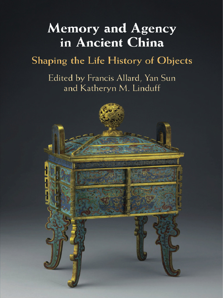 Memory and Agency in Ancient China Shaping The Life History of Objects  (Francis Allard, Yan Sun, Kathryn M. Linduff) (Z-Library) | PDF |  Archaeology | History Of China