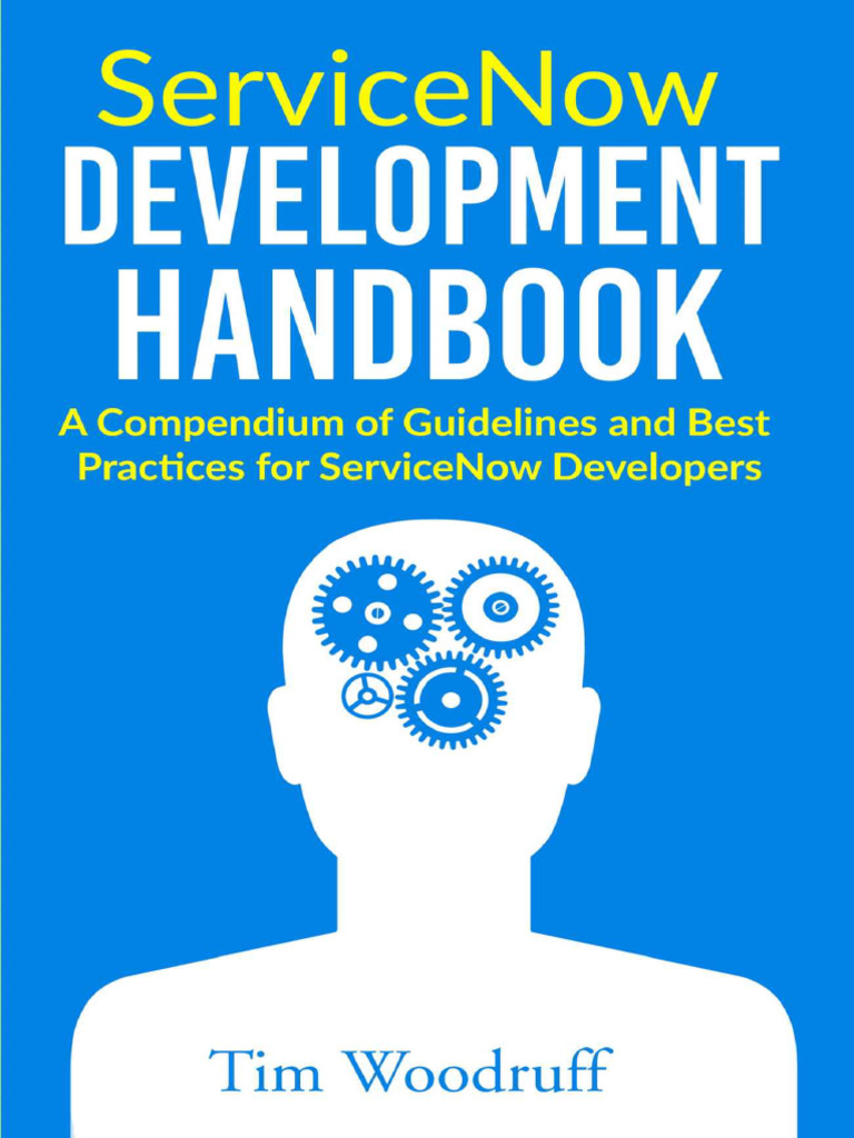 Tim Woodruff ServiceNow Development Handbook A Compendium of Guidelines ...