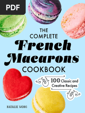 The Complete French Macarons Cookbook 100 Classic and Creative Recipes (Natalie Wong) (Z-Library)
