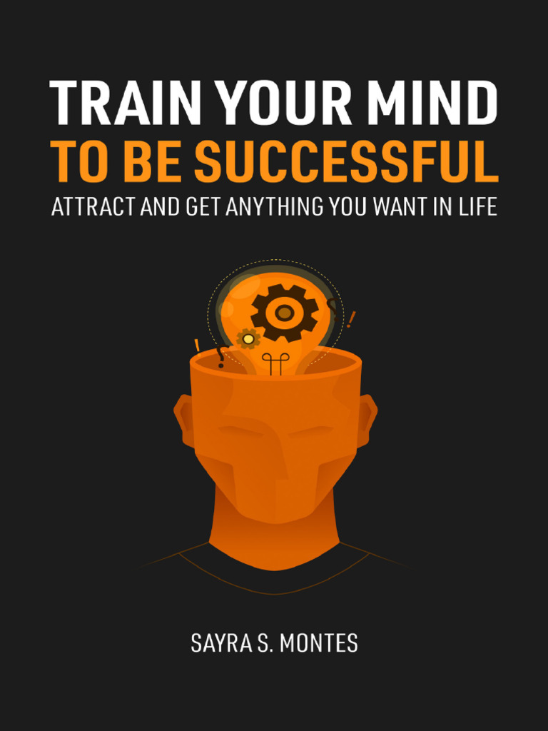 訓練你的思維以取得成功吸引並獲得生活中你想要的任何東西- Montes, Sayra S. 蒙特斯，塞拉S - | PDF | Thought |  Mental Image