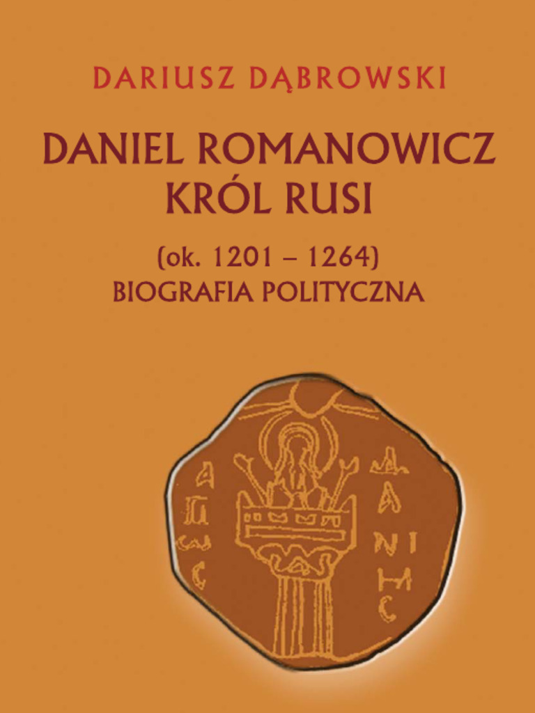 Dariusz Dąbrowski Daniel Romanowicz. Król Rusi (Ok. 1201 - 1264 ...