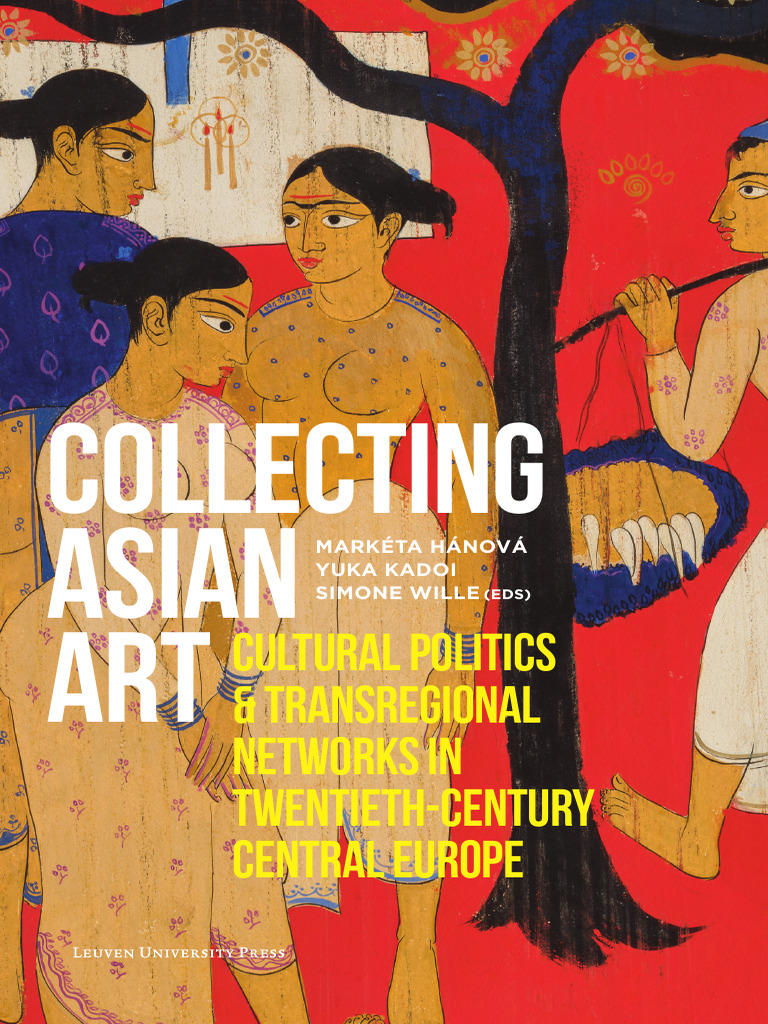 Collecting Asian Art: Cultural Politics & Transregional Networks in ...