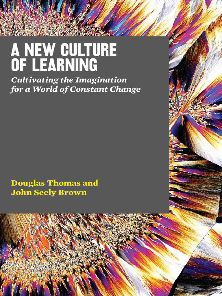 A New Culture Of Learning Cultivating The Imagination For A World Of