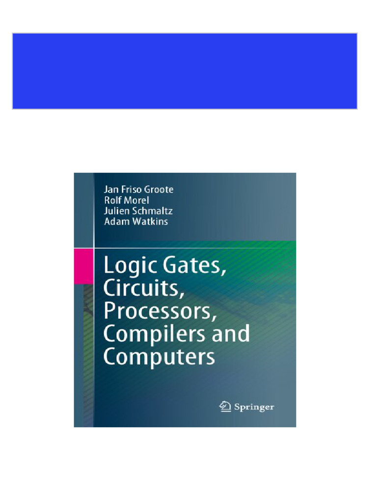 Full download Logic Gates, Circuits, Processors, Compilers and