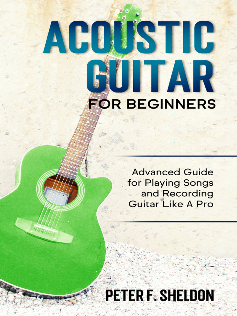 Acoustic Guitar For Beginners Advanced Guide For Playing Songs and ...