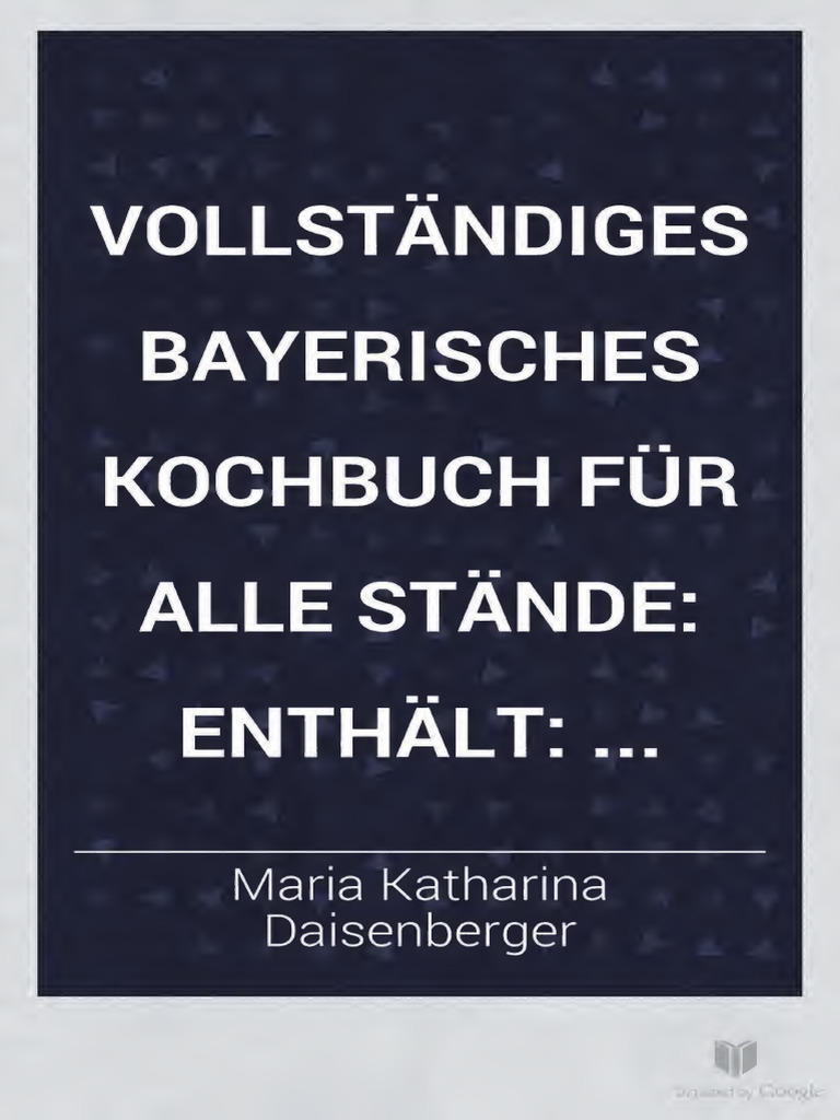 Vollständiges Bayerisches Kochbuch Für Alle Stände Enthält ... (Maria ...
