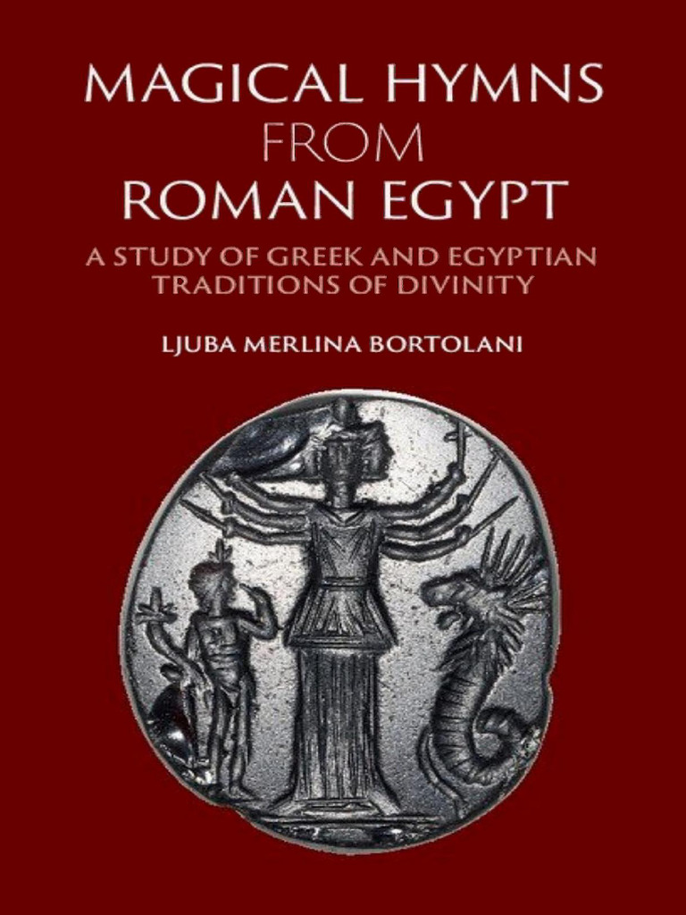 Bortolani, L. M., Magical Hymns From Roman Egypt - A Study of Greek and  Egyptian Traditions of Divinity | PDF | Isis | Osiris