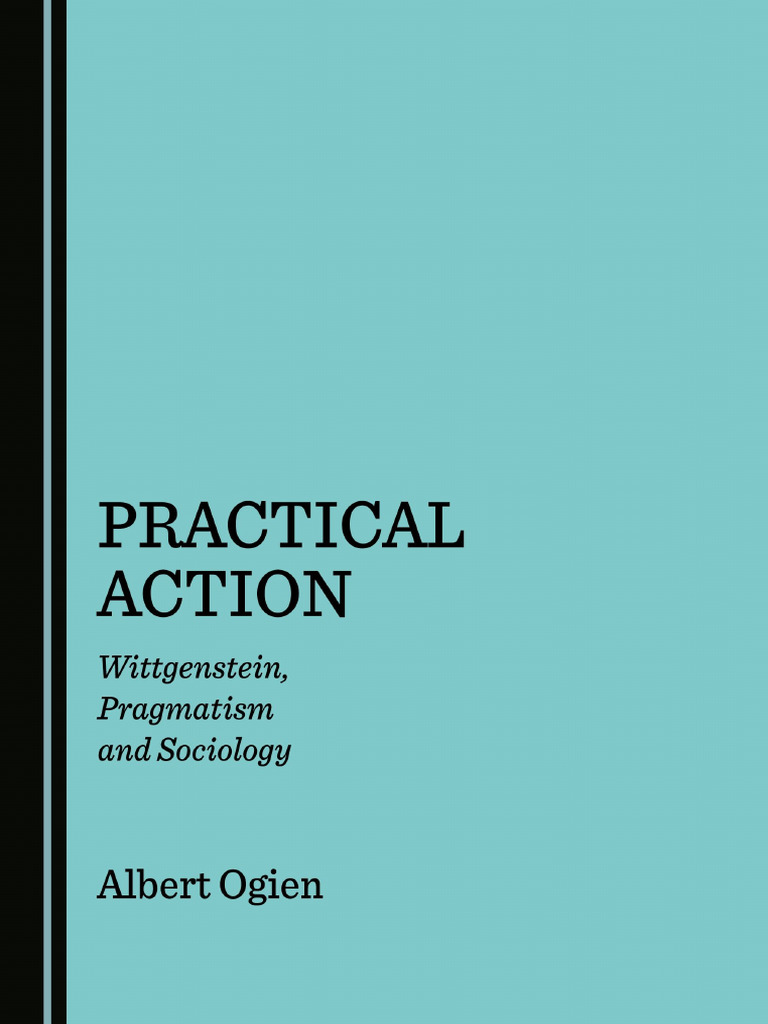 Albert Ogien - Practical Action - Wittgenstein, Pragmatism and ...