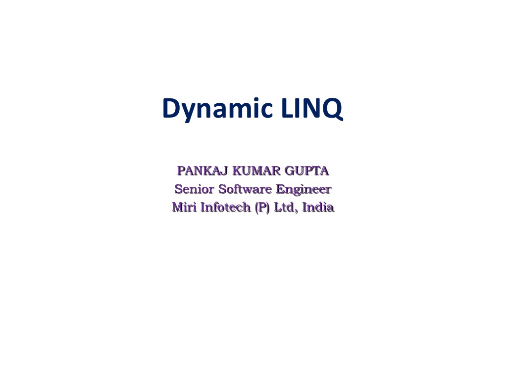 Dynamic LINQ: Pankaj Kumar Gupta Senior Software Engineer Miri Infotech ...