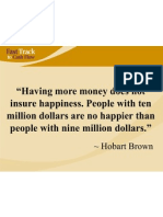 Having More Money Does Not Insure Happiness. People With Ten Million Dollars Are No Happier Than People With Nine Million Dollars.