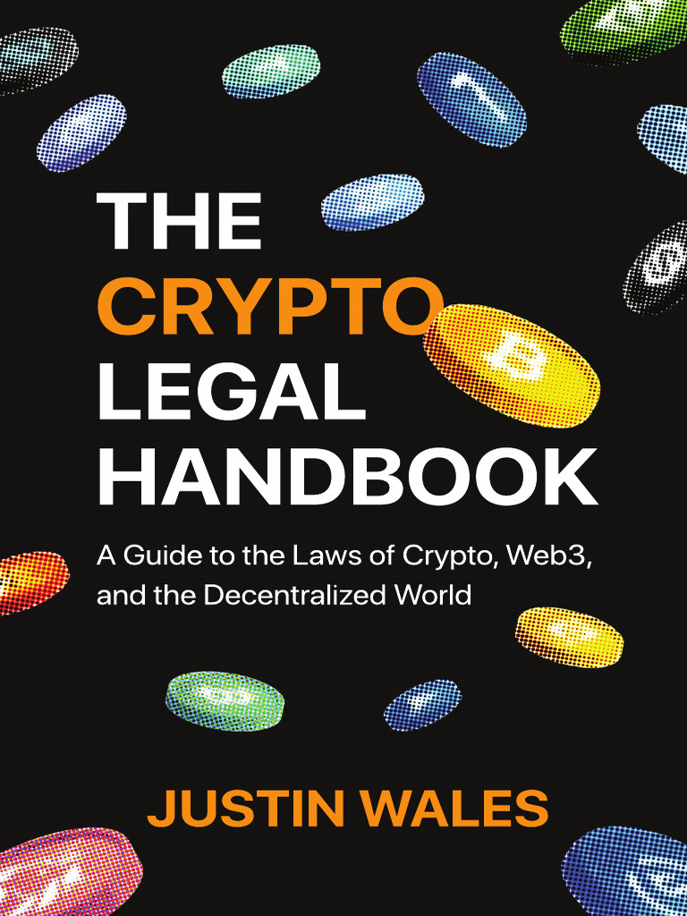 The Crypto Legal Handbook - A Guide To The Laws of Crypto, - Justin Wales -  2024 | PDF | Cryptocurrency | Lawyer