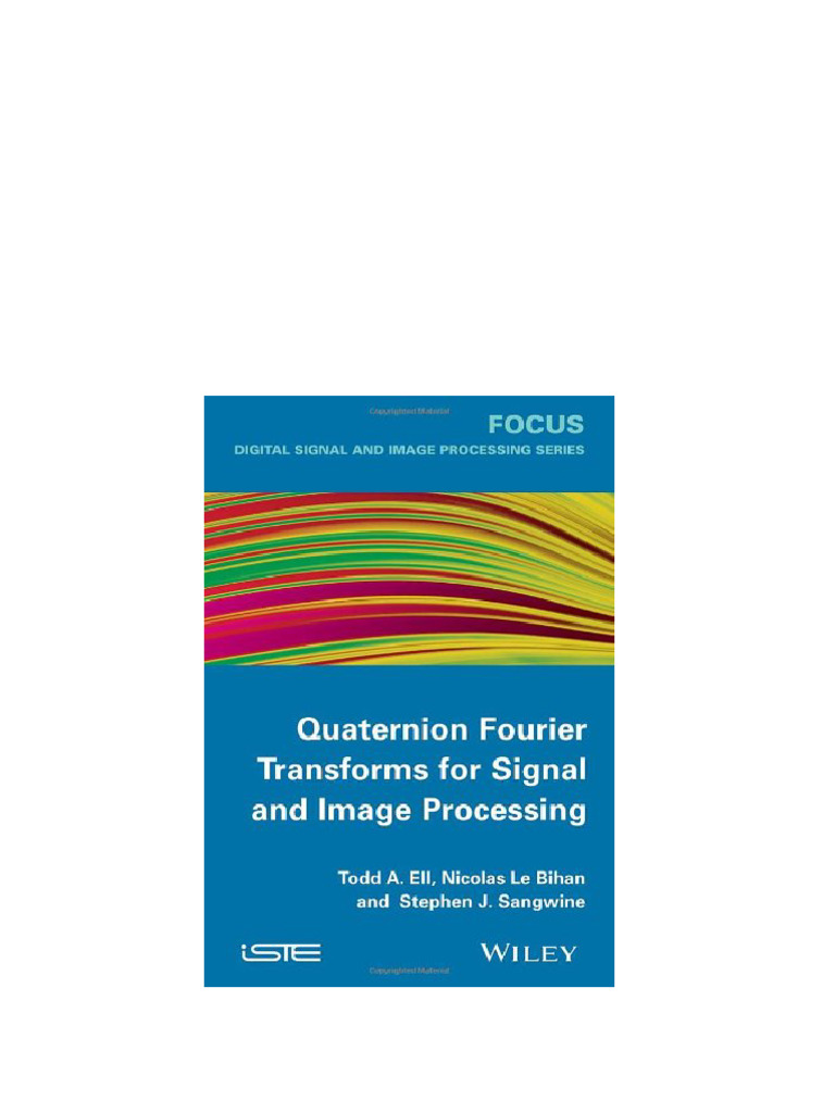 Quaternion Fourier Transforms for Signal and Image Processing 1st Quaternion Fourier Transforms for Signal and Image Processing 1st
