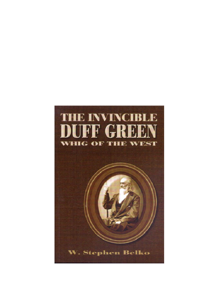 The Invincible Duff Green Whig of the West 1st Edition W Stephen Belko The Invincible Duff Green Whig of the West 1st Edition W Stephen Belko