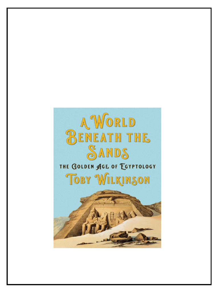 A World Beneath The Sands The Golden Age Of Egyptology Toby A H