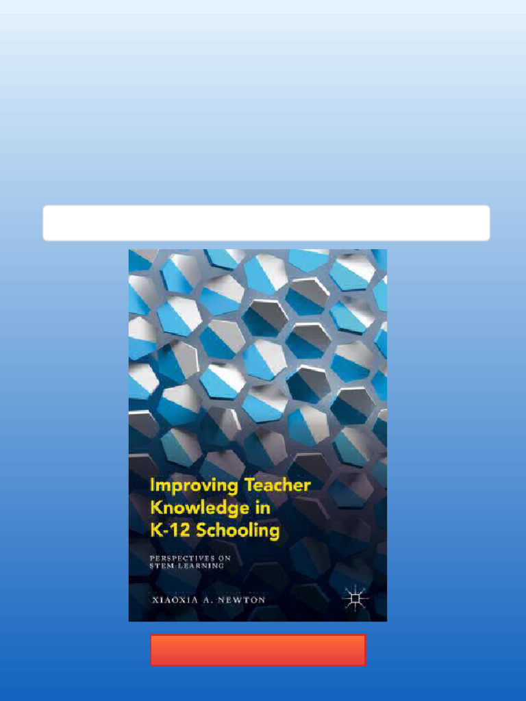 Improving Teacher Knowledge in K-12 Schooling Xiaoxia A. Newton ...