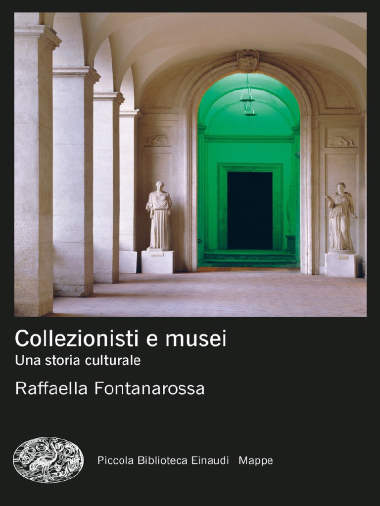 Collezionisti e Musei. Una Storia Culturale - Raffaella Fontanarossa | PDF, image size:768x1024