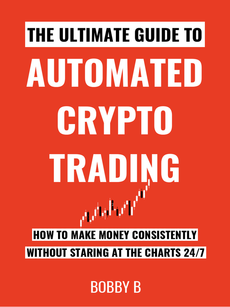 The Ultimate Guide To Automated Crypto Trading by Bobby B | PDF