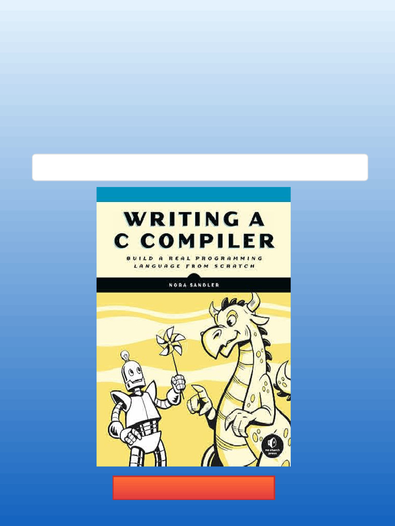 Writing a C Compiler Build a Real Programming Language from Scratch ...