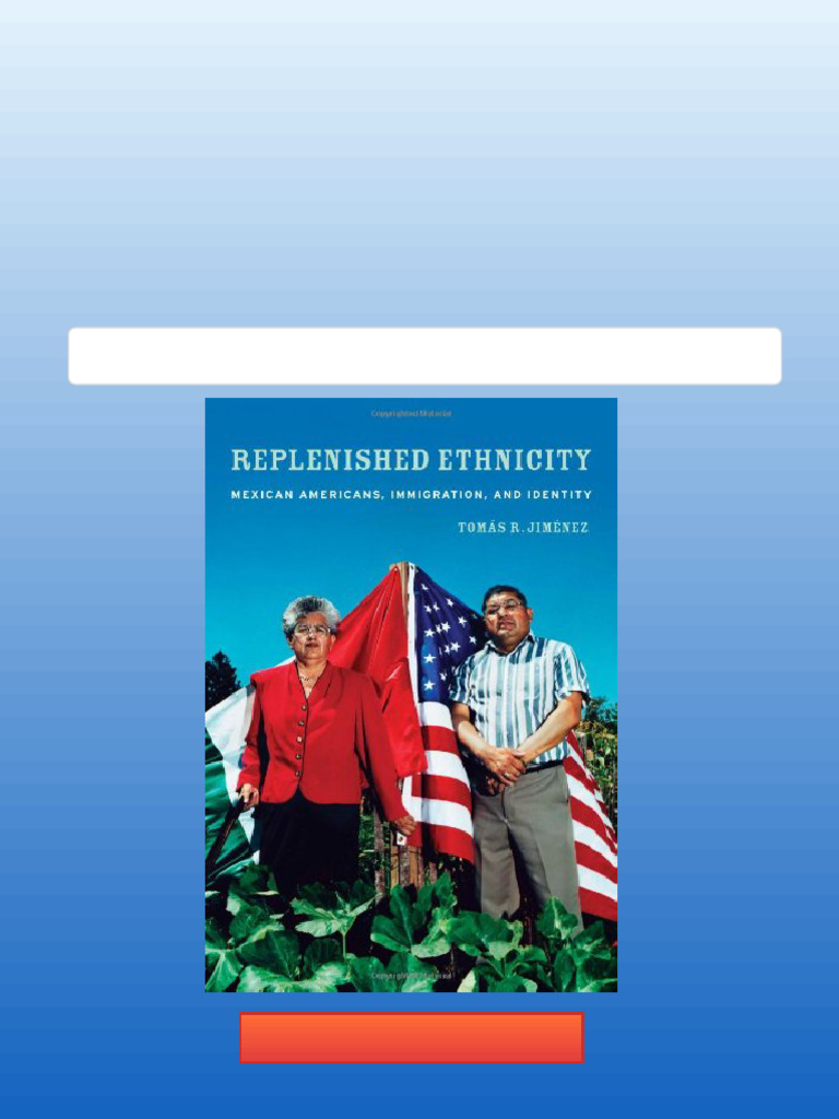 Replenished Ethnicity Mexican Americans Immigration and Identity 1st ...