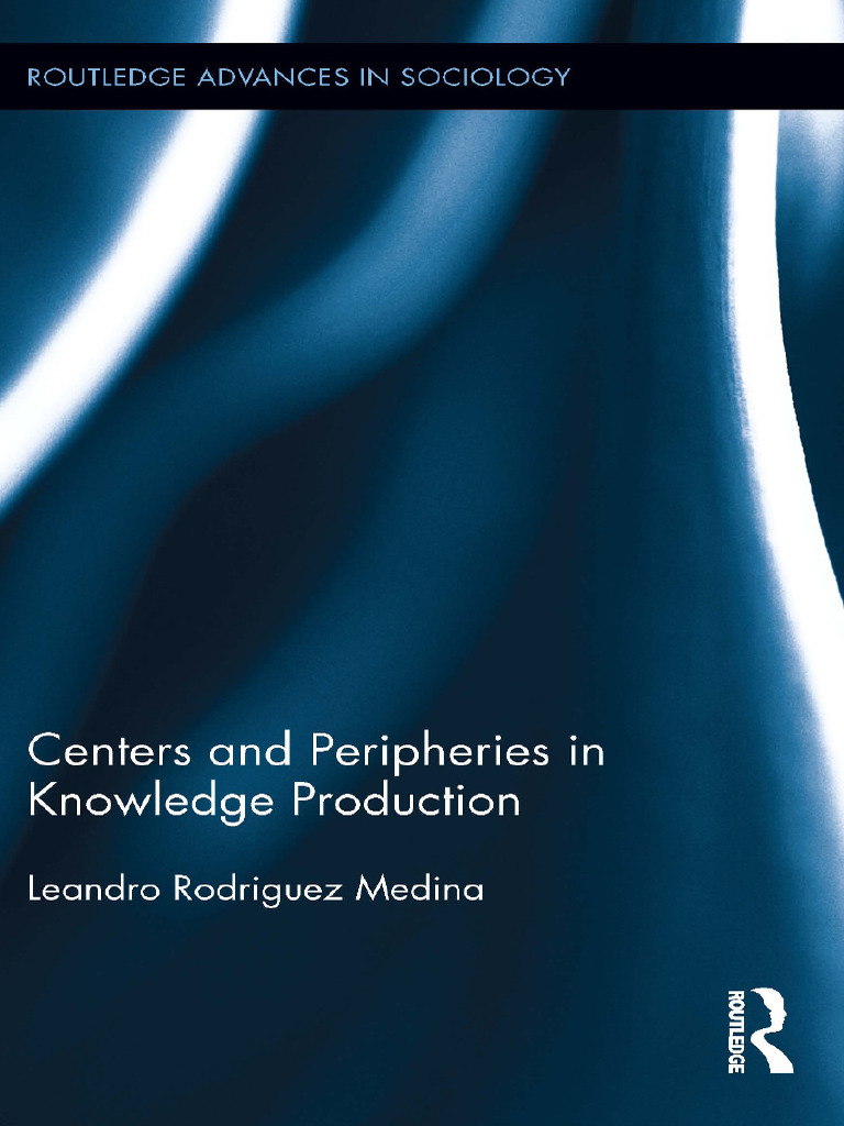 Knowledge Production: Centers vs. Peripheries | PDF | Knowledge ...