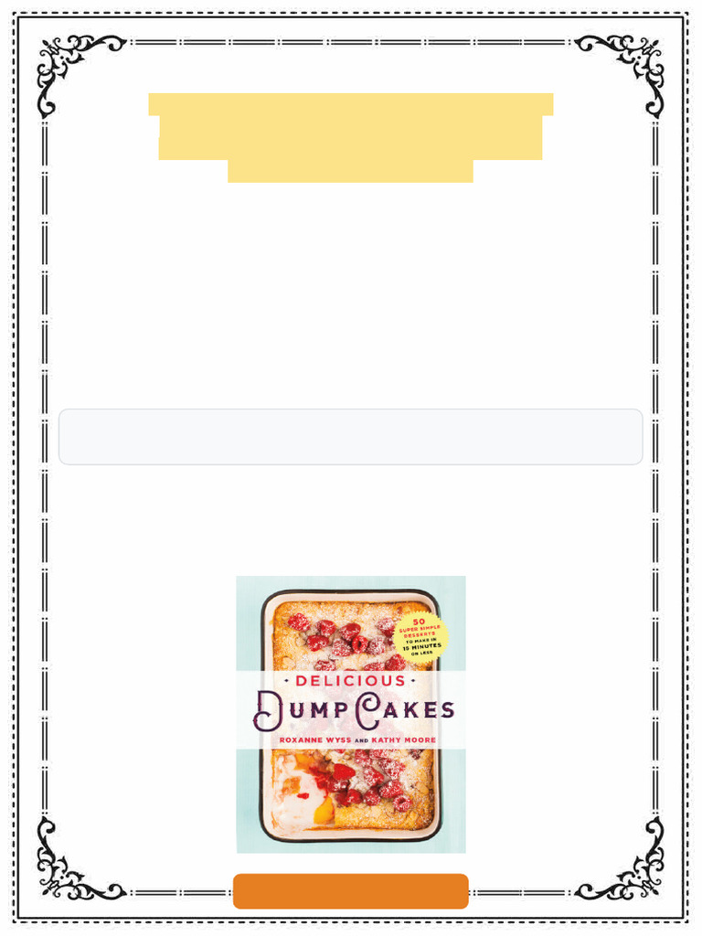 Delicious Dump Cakes 50 Super Simple Desserts To Make in 15 Minutes or Less  First Edition Roxanne Wyss Ebook HD PDF Version | PDF