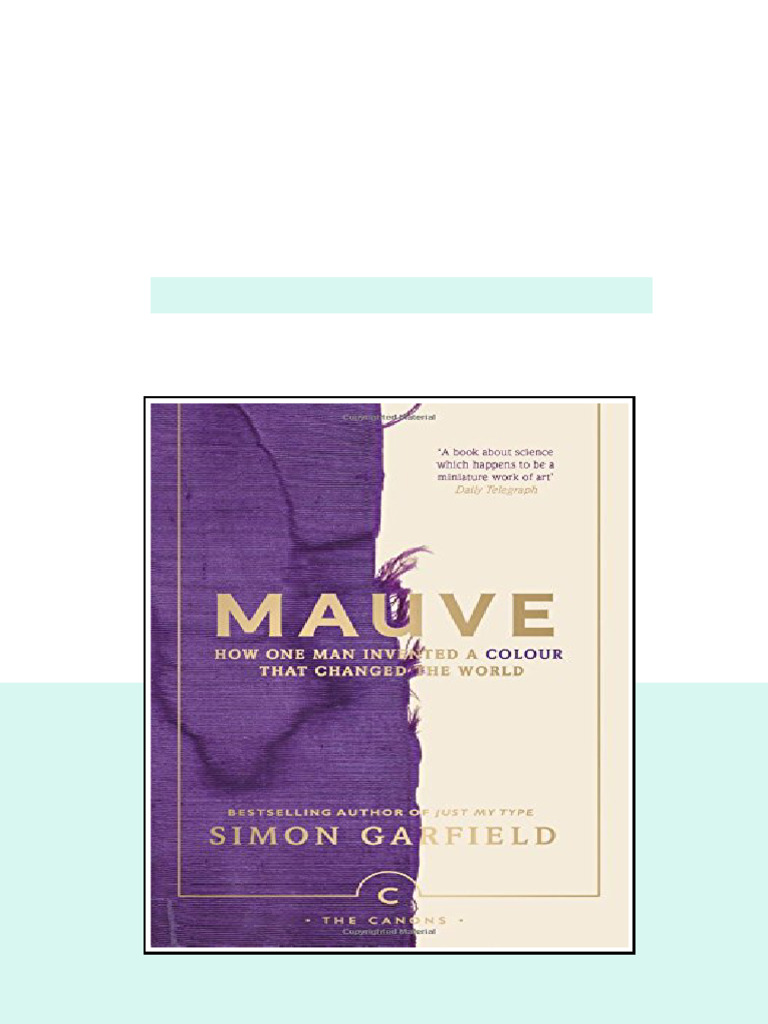 Mauve How One Man Invented A Colour That Changed The World Simon ...