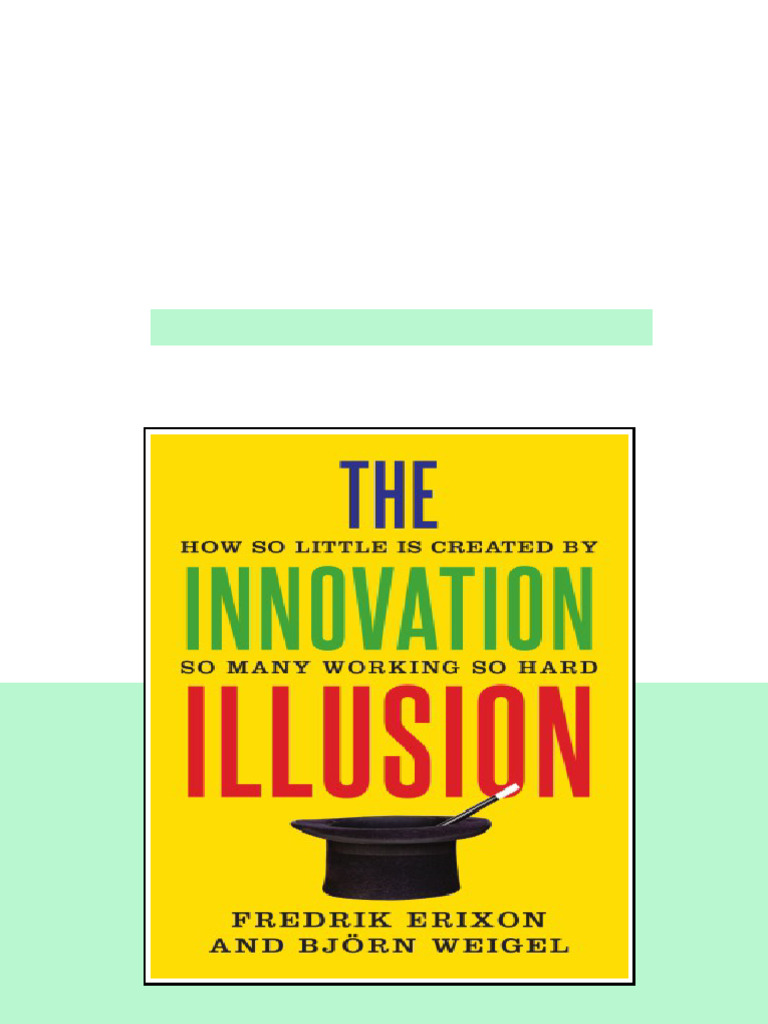 The Innovation Illusion How So Little Is Created By So Many Working So ...