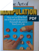 The Art of Manipulation How To Get What You Want Out of People in Business in Your Personal Life and in Your Love Life