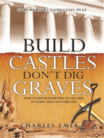 Build Castles, Don't Dig Graves: How To Think Your Way To Success In Every Area Of Your Life