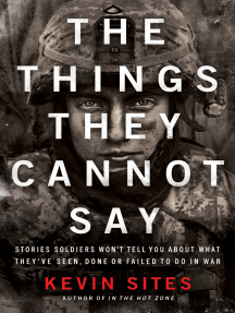 The Things They Cannot Say: Stories Soldiers Won’t Tell You About What They’ve Seen, Done or Failed to Do in War
