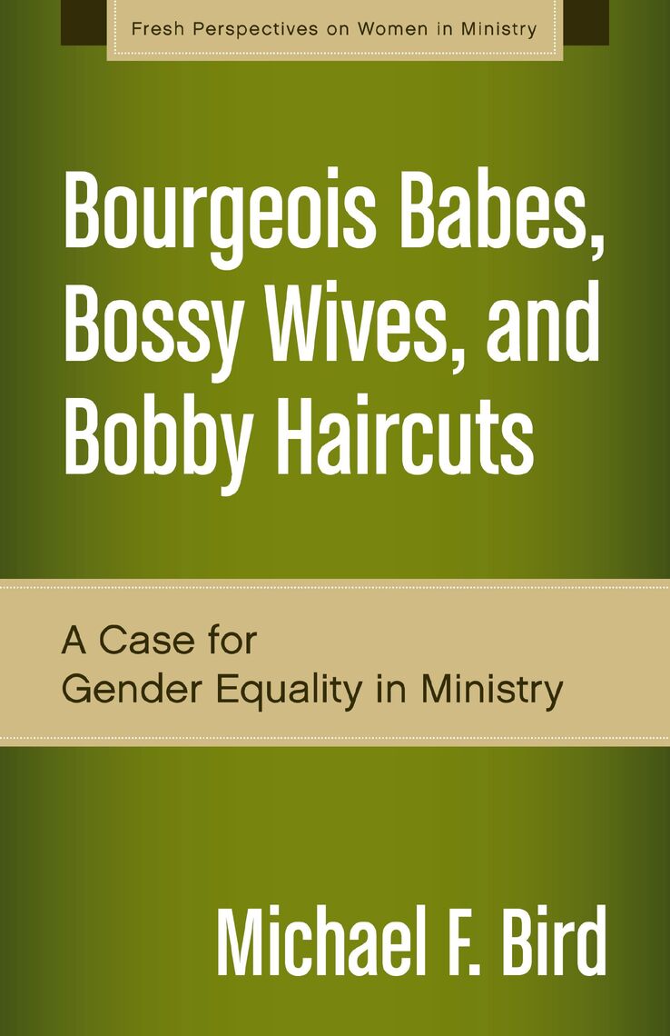 Bourgeois Babes, Bossy Wives, and Bobby Haircuts A Case for Gender Equality in Ministry by Michael F