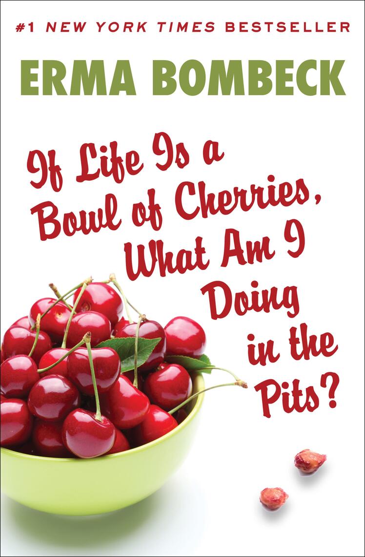 If Life Is a Bowl of Cherries, What Am I Doing in the Pits? by
