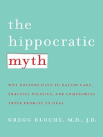 The Hippocratic Myth: Why Doctors Are Under Pressure to Ration Care, Practice Politics, and Compromise their Promise to Heal