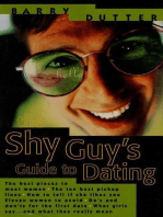 The Shy Guy's Guide to Dating: The Best Places to Meet Women, the Ten Best Pickup Lines, How to Tell if She Likes You, Eleven Women to Avoid, Do's and Don'ts for the First Date, What Girls Say...and What They Really Mean