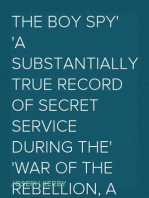 The Boy Spy
A substantially true record of secret service during the
war of the rebellion, a correct account of events witnessed
by a soldier