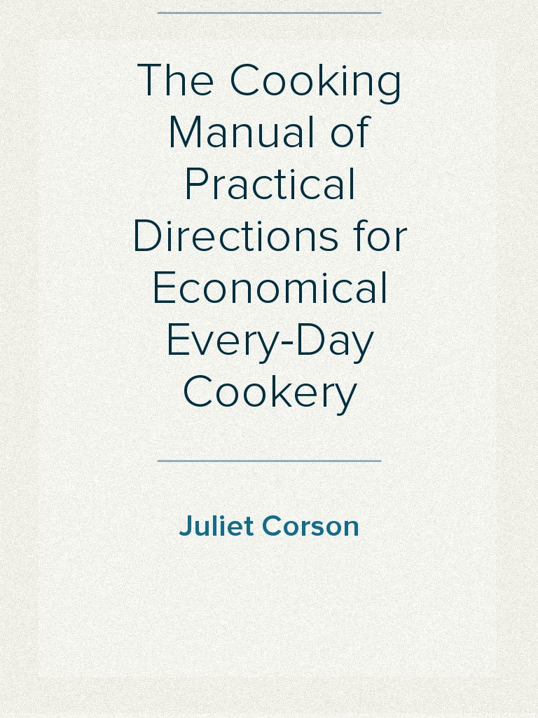 The Cooking Manual of Practical Directions for Economical Every-Day ...