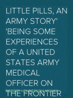 Little Pills, An Army Story
Being Some Experiences of a United States Army Medical Officer on the Frontier Nearly a Half Century Ago