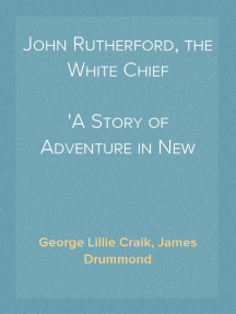 John Rutherford, the White Chief A Story of Adventure in New ...