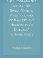 The Cyder-Maker's Instructor, Sweet-Maker's Assistant, and Victualler's and Housekeeper's Director
In Three Parts