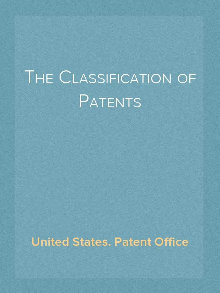 The Classification of Patents by United States. Patent Office Book