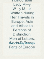 Letters of the Right Honourable Lady M—y W—y M—e
Written during Her Travels in Europe, Asia and Africa to Persons of Distinction, Men of Letters, &c. in Different Parts of Europe