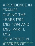 A Residence in France During the Years 1792, 1793, 1794 and 1795, Part I. 1792
Described in a Series of Letters from an English Lady: with General
and Incidental Remarks on the French Character and Manners